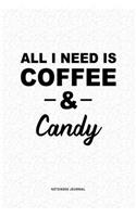 All I Need Is Coffee & Candy: A 6x9 Inch Journal Diary Notebook With A Bold Text Font Slogan On A Matte Cover and 120 Blank Lined Pages