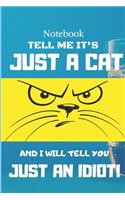 Cat Notebook: Just a cat and I will tell you just an idiot!