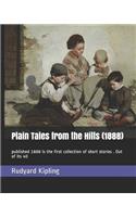 Plain Tales from the Hills (1888): published 1888 is the first collection of short stories . Out of its 40