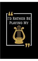 I'd Rather Be Playing My Harp: Instrument Harp Classical Music -110 Pages Notebook/Journal