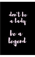 Don't be a lady, Be a Legend
