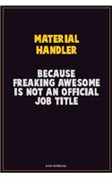 Material handler, Because Freaking Awesome Is Not An Official Job Title: Career Motivational Quotes 6x9 120 Pages Blank Lined Notebook Journal