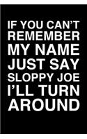 If You Can't Remember My Name Just Say Sloppy Joe I'll Turn Around: 6x9" Lined Notebook/Journal Funny Gift Idea