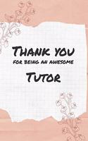 Thank You For Being An Awesome Tutor: 6x9" Lined Notebook/Journal Gift Idea For Teachers, Tutor, Teacher Appreciation