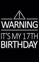 Warning It's My 17th Birthday: Blank Lined Journal, Happy 17th Birthday Notebook, Logbook, Diary, Perfect Gift For 17 Year Old Boys And Girls