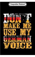 Composition Notebook: dont make me use my german voice Journal/Notebook Blank Lined Ruled 6x9 100 Pages