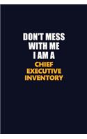 Don't Mess With Me I Am A Chief Executive Inventory: Career journal, notebook and writing journal for encouraging men, women and kids. A framework for building your career.