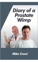 Diary of a Prostate Wimp: How I Survived a Prostate Biopsy, Catheters, Infections, and the Joys and Woes of Water Retention.
