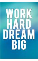 Work Hard Dream Big: Motivational Journal - 120-Page 1/2 Inch Dot Grid Inspirational Notebook - 6 X 9 Perfect Bound Softcover