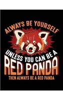 Always Be Yourself Unless You Can Be a Red Panda Then Always Be a Red Panda: Back to School Composition Notebook College Ruled