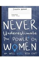 Never Underestimate The Power of Women Composition Notebook