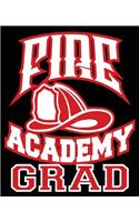 Fire Academy Grad: Funny Firefighter Academy Composition Notebook Back to School 7.5 x 9.25 Inches 100 Wide Ruled Pages Journal Diary Gift Firemen Gifts