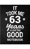 It Took Me 63 Years To Look This Good Notebook