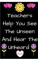 Teachers Help You See the Unseen and Hear the Unheard: Black Journal Containing Inspirational Quotes (Teacher Appreciation Gift Journal)