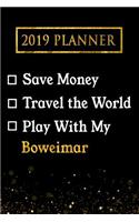 2019 Planner: Save Money, Travel the World, Play with My Boweimar: 2019 Boweimar Planner