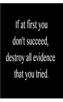 If at First You Don't Succeed, Destroy All Evidence That You Tried.: Funny Blank Lined Journal Gift for Friends, Coworkers and Family