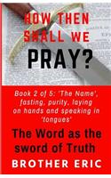 How Then Shall We Pray? the Word as the Sword of Truth
