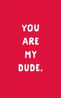 You Are My Dude