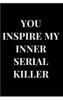 You Inspire My Inner Serial Killer