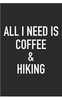 All I Need Is Coffee and Hiking: A 6x9 Inch Matte Softcover Journal Notebook with 120 Blank Lined Pages and a Funny Caffeine Loving Cover Slogan