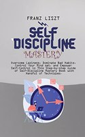 Self Discipline Mastery: Overcome Laziness, Dominate Bad Habits, Control Your Mind set, and Empower Self-Control in This Step-by-step Guide of Self-Discipline Mastery Book w