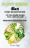 Plant Based Diet for Beginners: No-Fuss Healthy Recipes Even A Kid Can Cook!