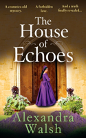 The House of Echoes: A completely bewitching and utterly enchanting historical mystery from Alexandra Walsh