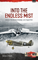 Into the Endless Mist Volume 1: Volume 1: The Aleutian Campaign, June-August 1942