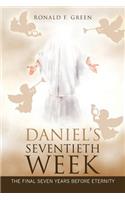 Daniel'S Seventieth Week: The Final Seven Years Before Eternity