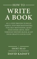 How to Write a Book: An 11-Step Process to Build Habits, Stop Procrastinating, Fuel Self-Motivation, Quiet Your Inner Critic, Bust Through Writer's Block, & Let Your Cre