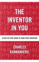 Inventor in You: A Step-By-Step Guide to Your First Invention