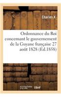 Ordonnance Du Roi Concernant Le Gouvernement de la Guyane Française 27 Août 1828