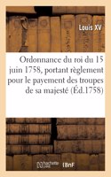 Ordonnance Du Roi Du 15 Juin 1758, Portant Règlement Pour Le Payement Des Troupes de Sa Majesté