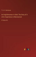 Englishwoman in Utah; The Story of A Life's Experience in Mormonism: in large print