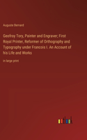 Geofroy Tory, Painter and Engraver; First Royal Printer, Reformer of Orthography and Typography under Francois I. An Account of his Life and Works