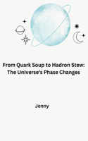 From Quark Soup to Hadron Stew
