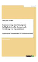 Brainshopping. Entwicklung von Erfolgskriterien für die neuronale Gestaltung von Supermärkten: Implikationen des Neuromarketing für den Lebensmitteleinzelhandel(German)