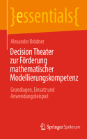 Decision Theater zur Förderung mathematischer Modellierungskompetenz: Grundlagen, Einsatz und Anwendungsbeispiel(essentials)