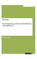Trainingsplanung anhand der ILB Methode. Trainingslehre I: (German)