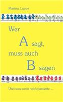 Wer A sagt, muss auch B sagen: Und was sonst noch passierte...(German)