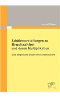 Schülervorstellungen zu Bruchzahlen und deren Multiplikation: Eine empirische Studie mit Siebtklässlern(German)