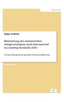 Bilanzierung des immateriellen Anlagevermögens nach International Accounting Standards (IAS): Vor dem Hintergrund des geltenden deutschen Bilanzrechts(German)