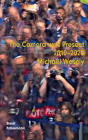 Michael Wesely: The Camera Was Present 2010-2020