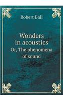 Wonders in Acoustics Or, the Phenomena of Sound