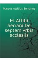 M. Attilii Serrani De septem vrbis ecclesiis