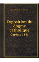 Exposition Du Dogme Catholique Carème 1881