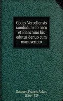 Codex Vercellensis iamdudum ab Irico et Bianchino bis edutus denuo cum manuscripto