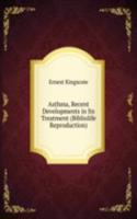 Asthma, Recent Developments in Its Treatment (Bibliolife Reproduction)