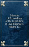 Minutes of Proceedings of the Institution of Civil Engineers, Volume 135