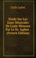 Etude Sur Les Eaux Minerales De L'asie Mineure Par Le Dr. Japhet . (French Edition)